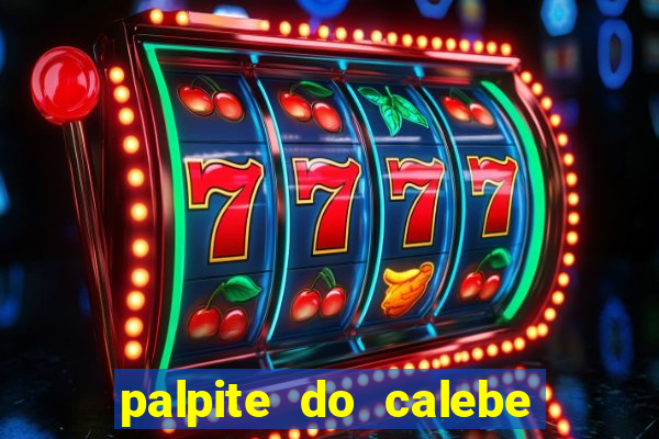 palpite do calebe para hoje